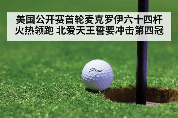 美国公开赛首轮麦克罗伊六十四杆火热领跑 北爱天王誓要冲击第四冠