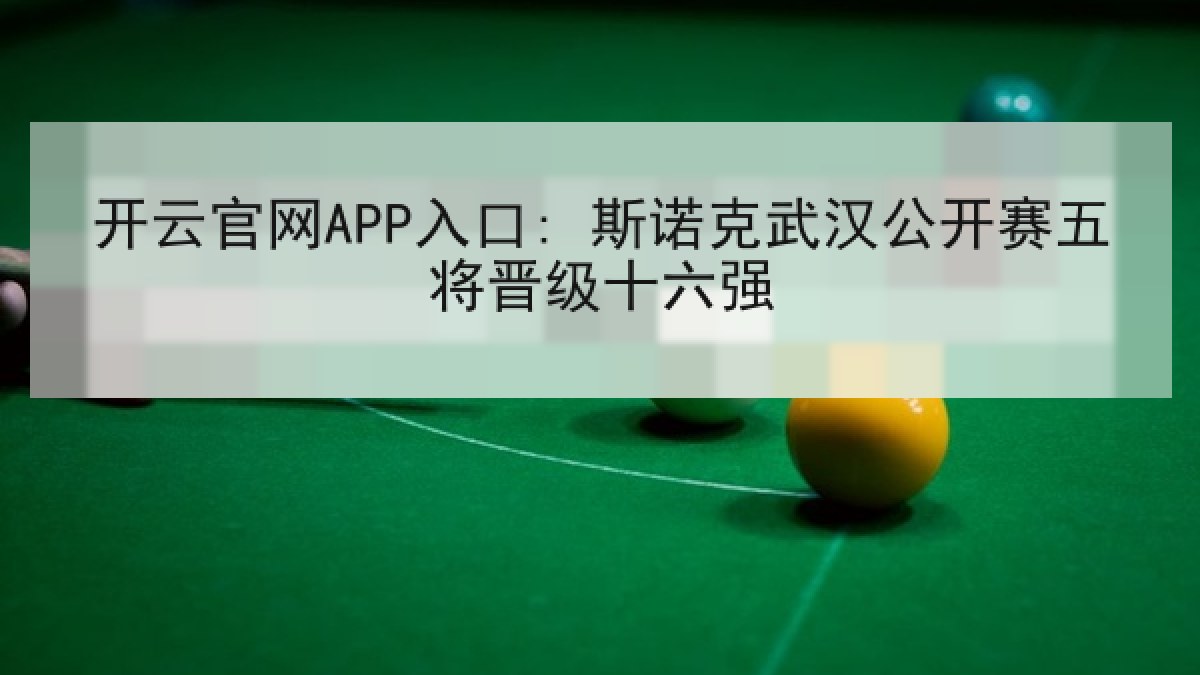 开云官网APP入口: 斯诺克武汉公开赛五将晋级十六强